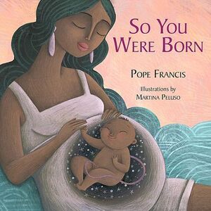 So You Were Born -- Pope Francis